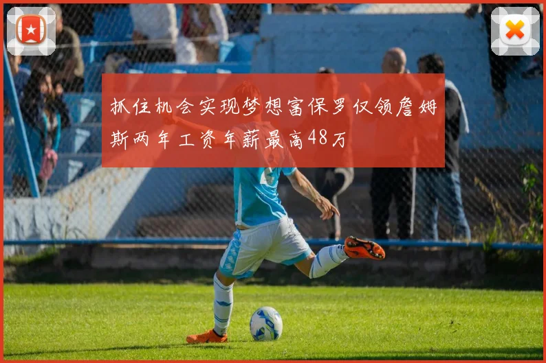抓住机会实现梦想富保罗仅领詹姆斯两年工资年薪最高48万